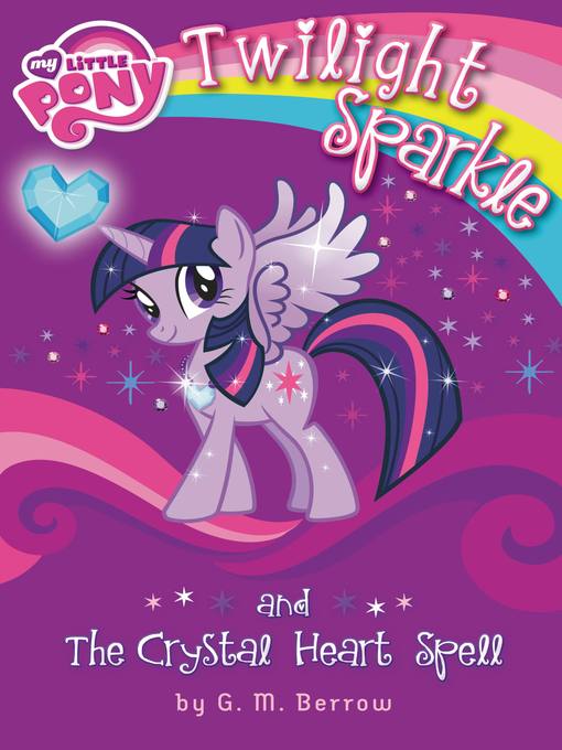 Title details for Twilight Sparkle and the Crystal Heart Spell by G. M. Berrow - Available